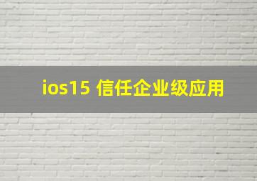 ios15 信任企业级应用